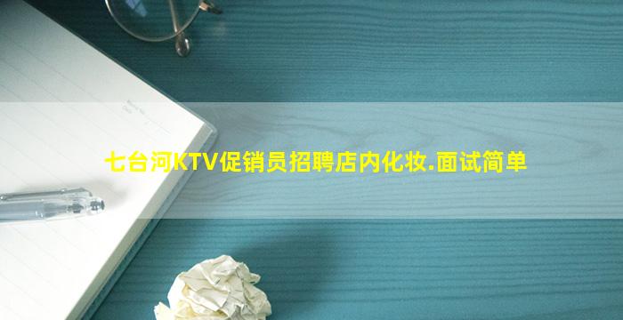 七台河KTV促销员招聘店内化妆.面试简单