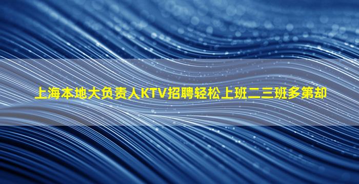 上海本地大负责人KTV招聘轻松上班二三班多第却